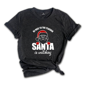 Be Nice to Teacher Santa is Watching T-Shirt, Christmas Teacher Shirt, Funny Teacher Costume, Christmas Gift for Teacher