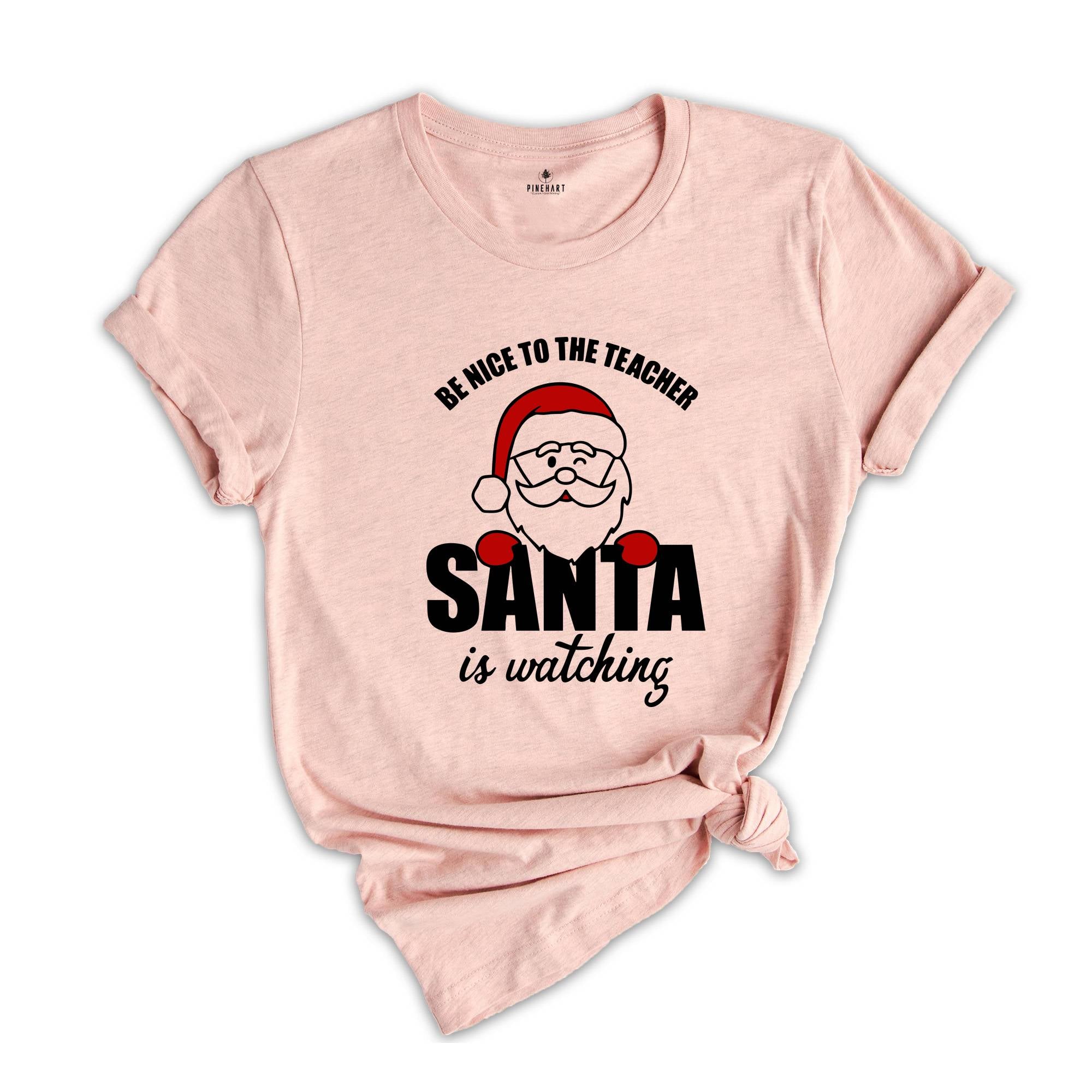 Be Nice to Teacher Santa is Watching T-Shirt, Christmas Teacher Shirt, Funny Teacher Costume, Christmas Gift for Teacher