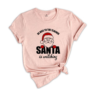 Be Nice to Teacher Santa is Watching T-Shirt, Christmas Teacher Shirt, Funny Teacher Costume, Christmas Gift for Teacher
