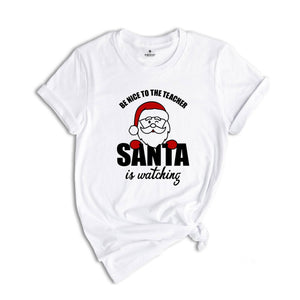 Be Nice to Teacher Santa is Watching T-Shirt, Christmas Teacher Shirt, Funny Teacher Costume, Christmas Gift for Teacher