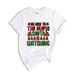 Be Nice to the Nurse Santa Is Watching Shirt, Santa Nurse Shirt, Nurse Appreciation, Gift for Nurse, Nurse Christmas Gift, Funny Nurse Tee