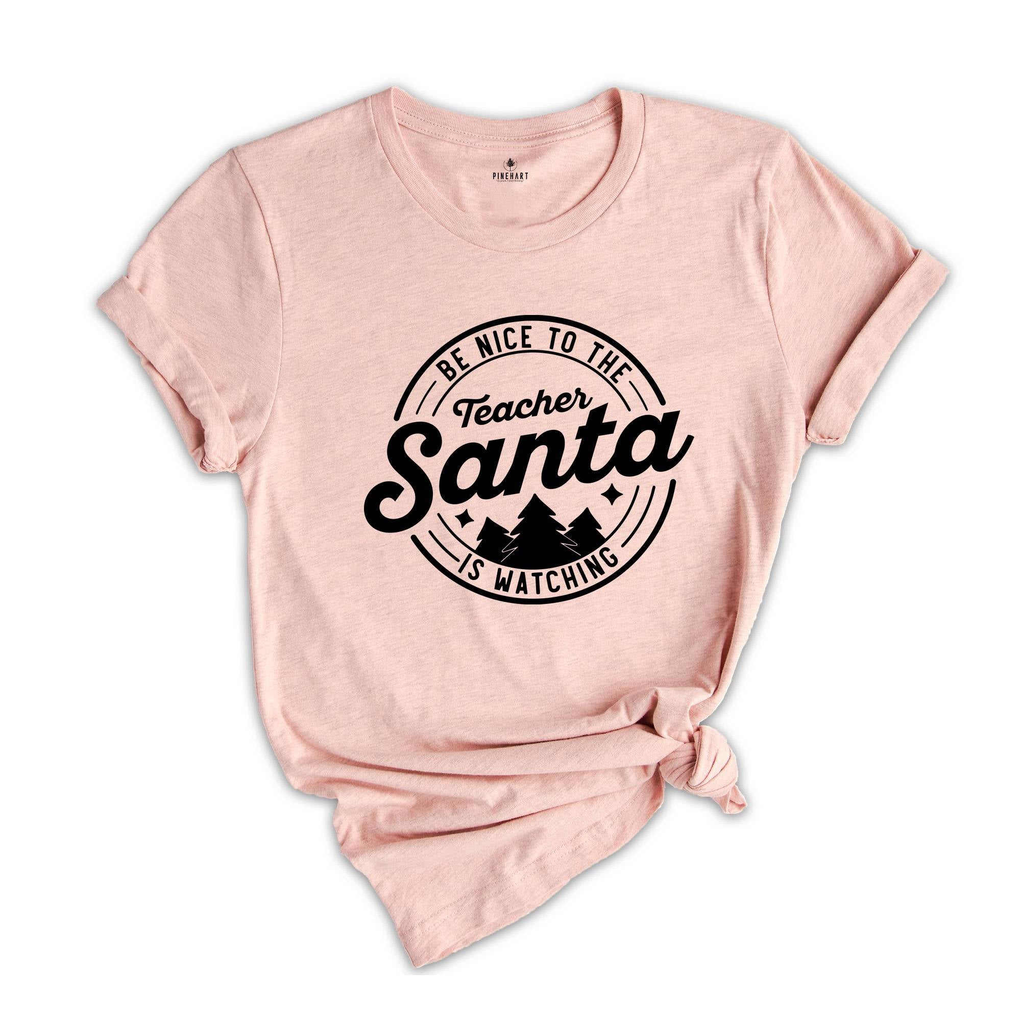 Be Nice to the Teacher, Santa is Watching Shirt, Teacher Appreciation, Teacher Life Shirt, Funny Santa Shirt, Christmas Sweatshirt