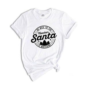 Be Nice to the Teacher, Santa is Watching Shirt, Teacher Appreciation, Teacher Life Shirt, Funny Santa Shirt, Christmas Sweatshirt