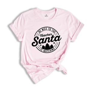 Be Nice to the Teacher, Santa is Watching Shirt, Teacher Appreciation, Teacher Life Shirt, Funny Santa Shirt, Christmas Sweatshirt