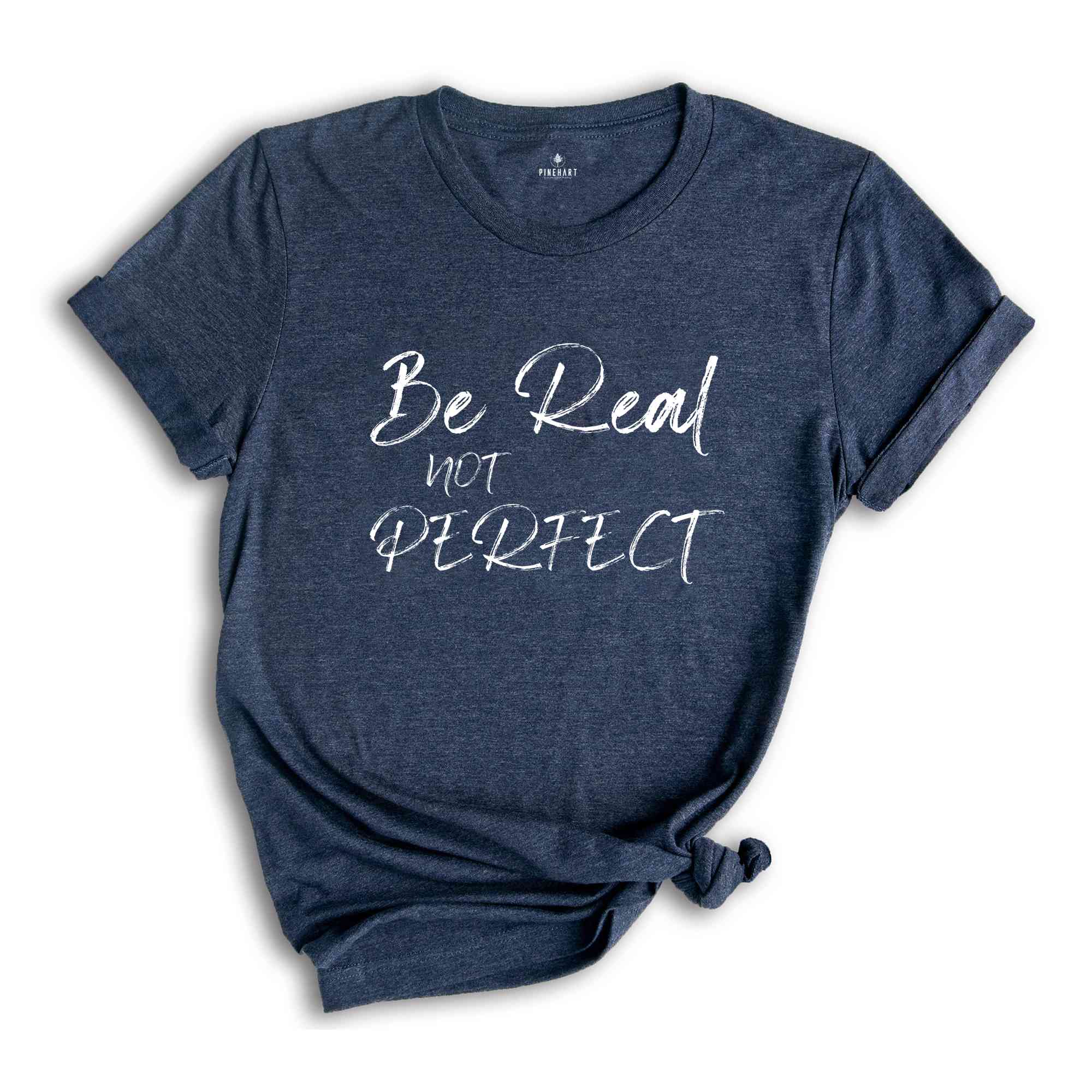 Be Real Not Perfect Shirt, Positive T Shirt, Love Your Life, Motivation Shirt, Inspirational Tee, Motivational Saying, Love Your Life