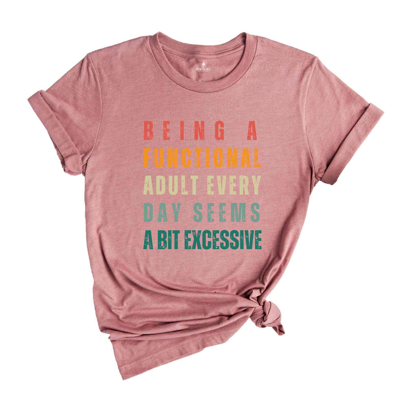 Being A Functional Adult Everyday Seems A Bit Excessive T-Shirt, Adult Humor Shirts, Adulting T-Shirt, Funny Gifts