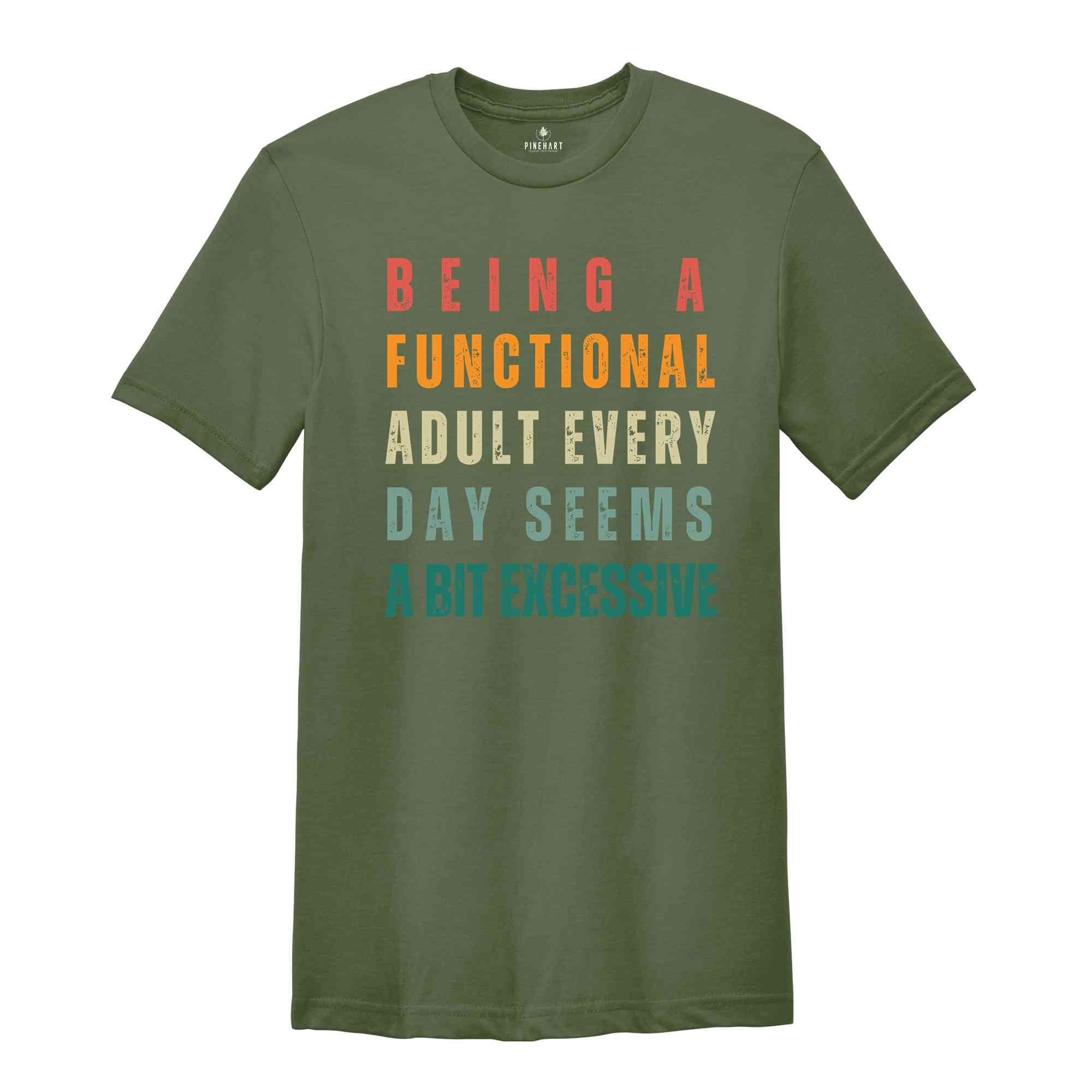 Being A Functional Adult Everyday Seems A Bit Excessive T-Shirt, Adult Humor Shirts, Adulting T-Shirt, Funny Gifts