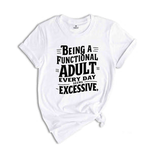 Being A Functional Adult Everyday seems excessive Shirt, Sarcastic Adult T-Shirt, Funny Saying Shirt, Sarcastic Shirt