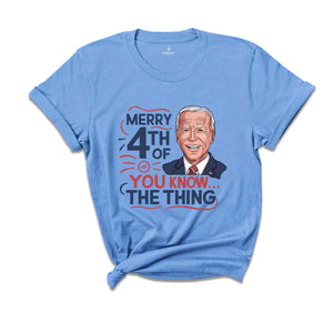 Biden Merry 4th of You Know...The Thing T-Shirt, Funny 4th Of July Shirt, Anti Biden Shirt, Biden 4th Of July Shirt, Funny Biden Shirt