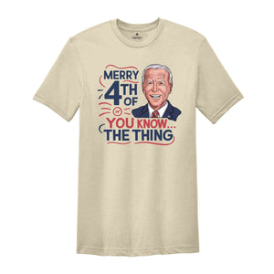 Biden Merry 4th of You Know...The Thing T-Shirt, Funny 4th Of July Shirt, Anti Biden Shirt, Biden 4th Of July Shirt, Funny Biden Shirt