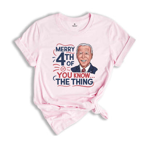 Biden Merry 4th of You Know...The Thing T-Shirt, Funny 4th Of July Shirt, Anti Biden Shirt, Biden 4th Of July Shirt, Funny Biden Shirt