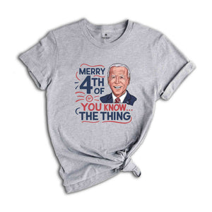 Biden Merry 4th of You Know...The Thing T-Shirt, Funny 4th Of July Shirt, Anti Biden Shirt, Biden 4th Of July Shirt, Funny Biden Shirt