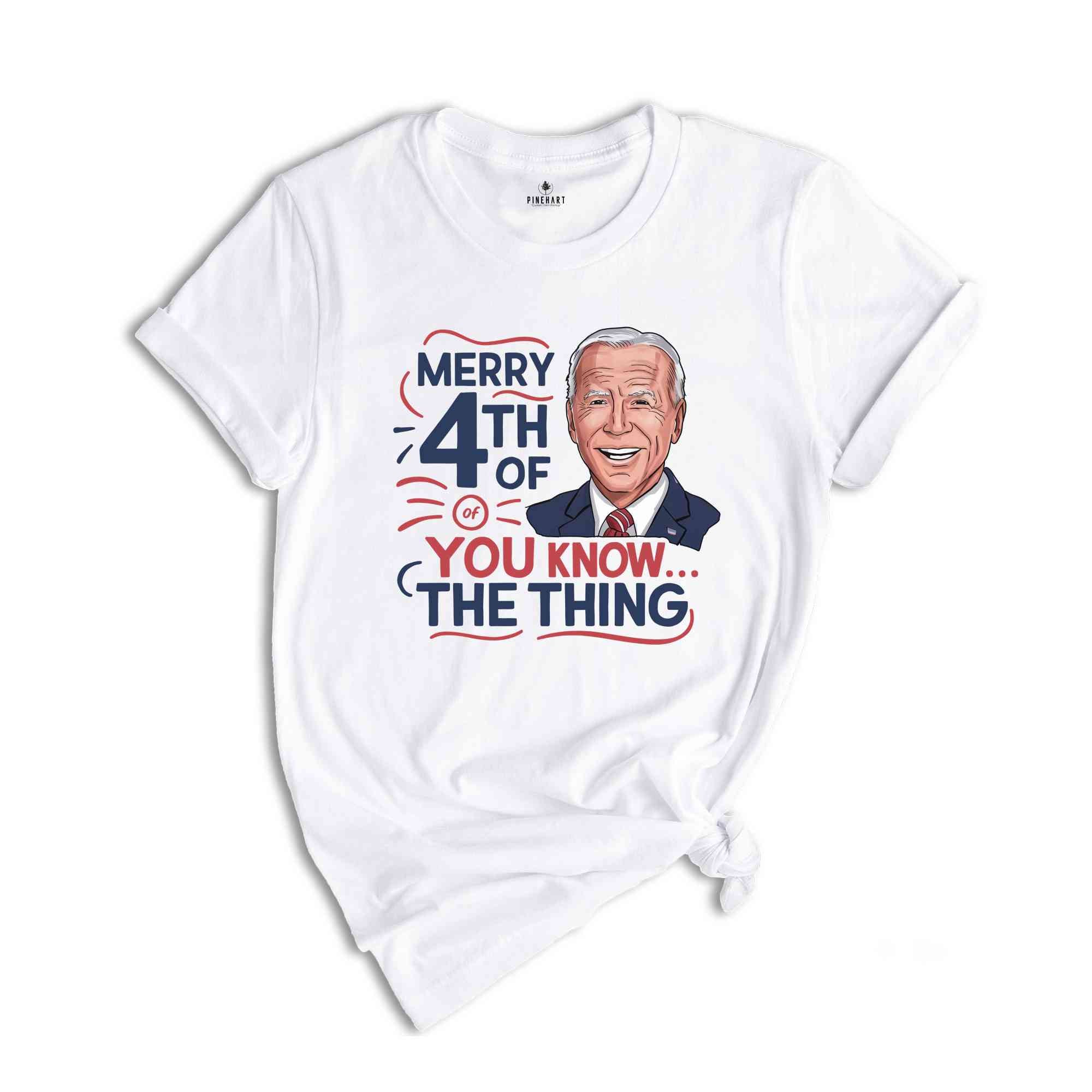 Biden Merry 4th of You Know...The Thing T-Shirt, Funny 4th Of July Shirt, Anti Biden Shirt, Biden 4th Of July Shirt, Funny Biden Shirt