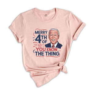 Biden Merry 4th of You Know...The Thing T-Shirt, Funny 4th Of July Shirt, Anti Biden Shirt, Biden 4th Of July Shirt, Funny Biden Shirt