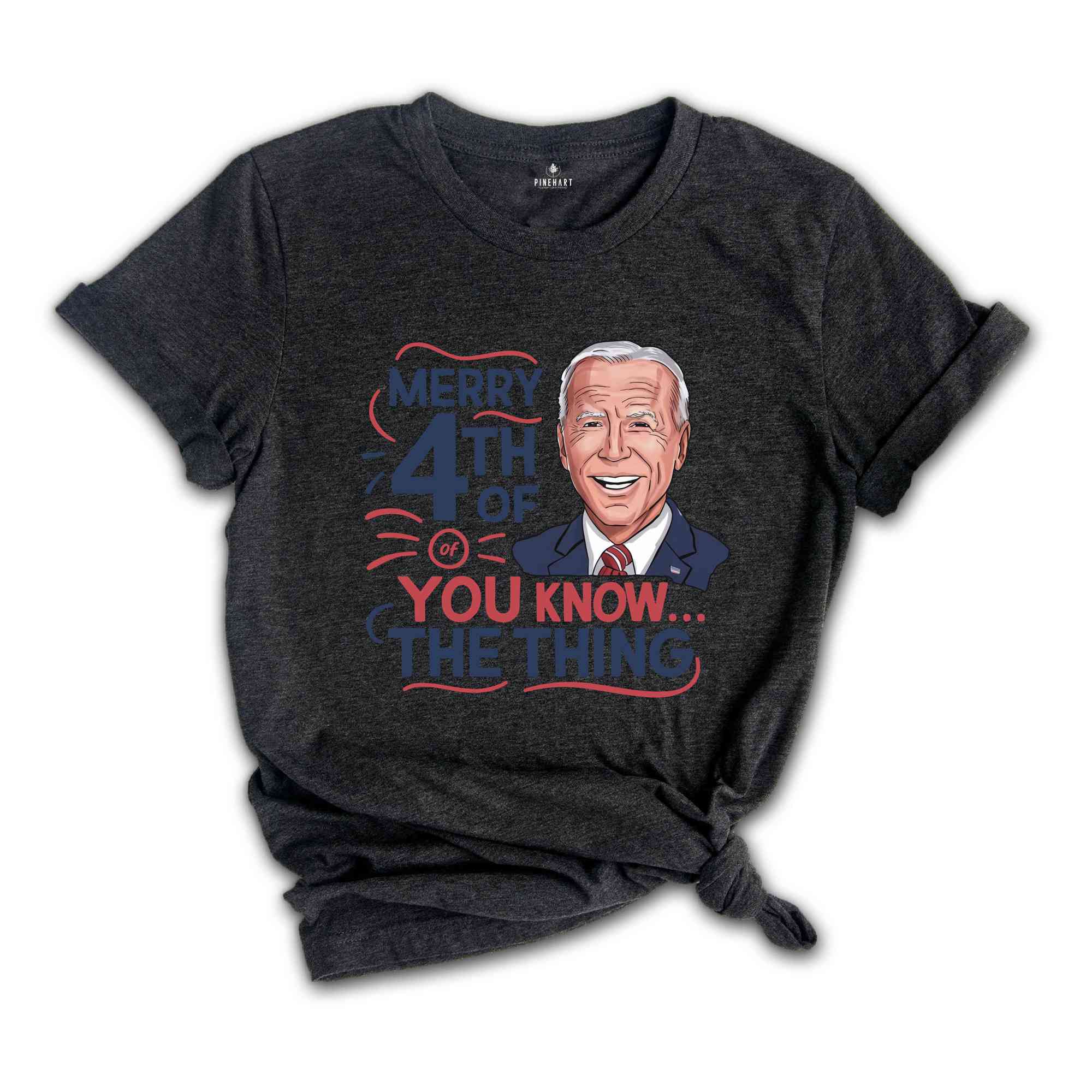 Biden Merry 4th of You Know...The Thing T-Shirt, Funny 4th Of July Shirt, Anti Biden Shirt, Biden 4th Of July Shirt, Funny Biden Shirt