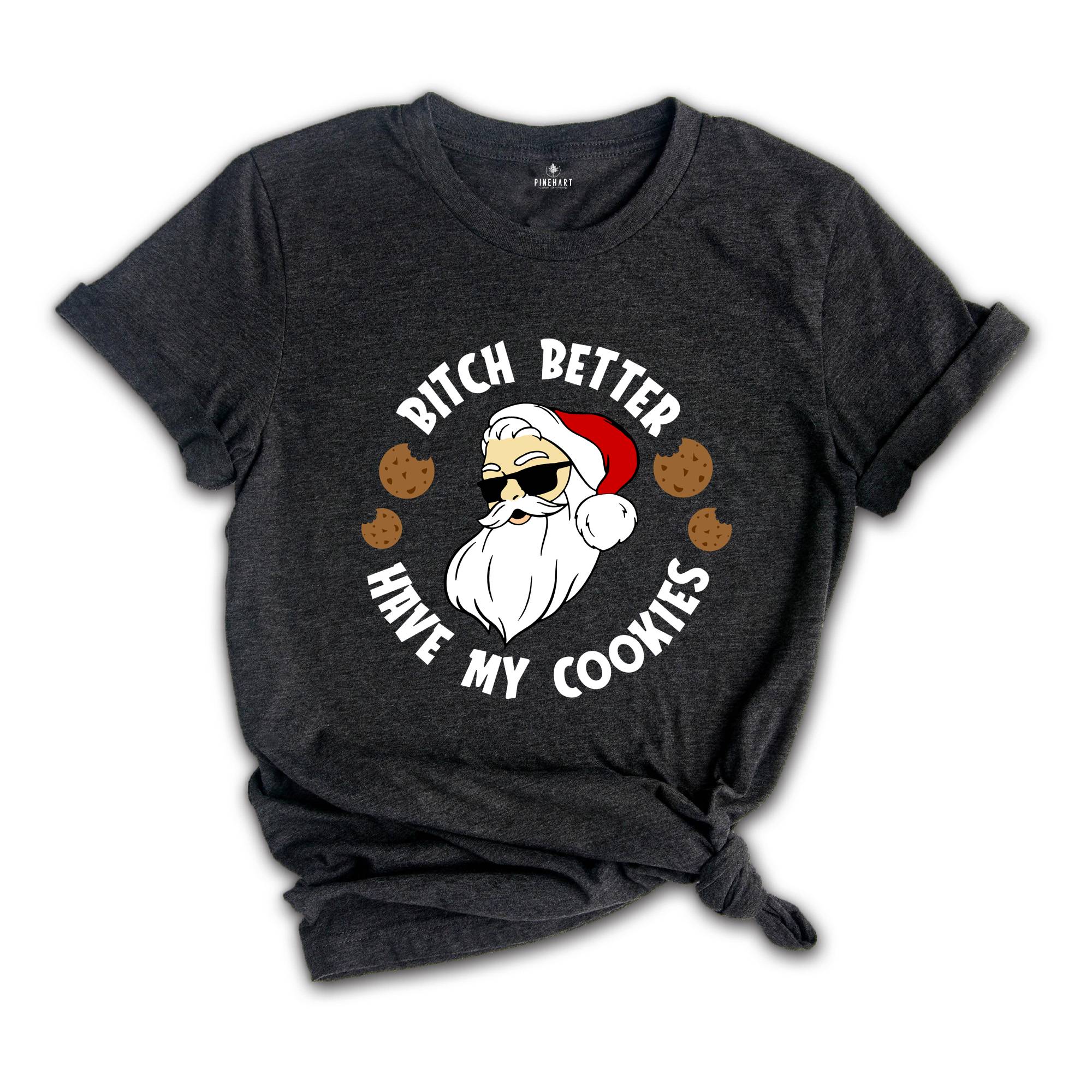 Bitch Better Have My Cookies Shirt, Funny Santa Christmas T-Shirt, Santa Cookie Tee, Christmas Reunion, Family Matching Gift