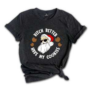 Bitch Better Have My Cookies Shirt, Funny Santa Christmas T-Shirt, Santa Cookie Tee, Christmas Reunion, Family Matching Gift