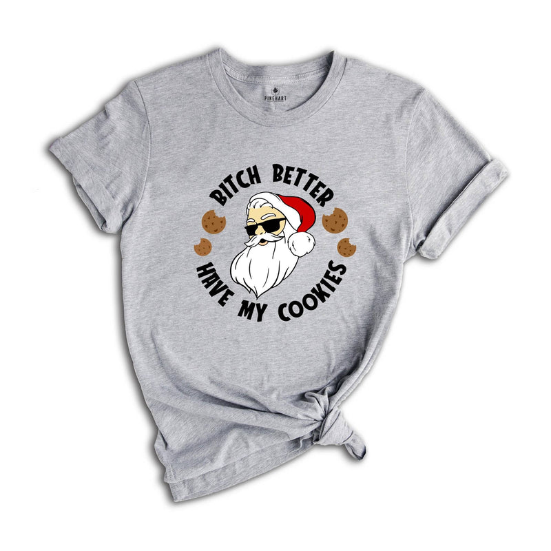 Bitch Better Have My Cookies Shirt, Funny Santa Christmas T-Shirt, Santa Cookie Tee, Christmas Reunion, Family Matching Gift