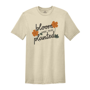 Bloom Where You Are Planted Shirt, Religious Shirt, Christian Shirt, Faith Shirt, Inspirational Shirt, Inspirational Quotes Shirt, Wildflowe