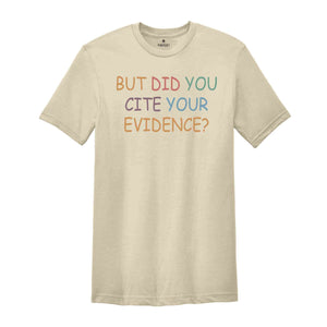 But Did You Cite Your Evidence Shirt, English Teacher Shirt, English Teacher Gift, Grammar Shirt, Writing Shirt, Funny Teacher Shirt