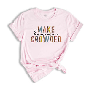 Christian T-Shirts, Make Heaven Crowded Shirt, Jesus Shirt, Faith Shirt, Religious Shirt, Inspirational Shirt, BIble Verse Shirt
