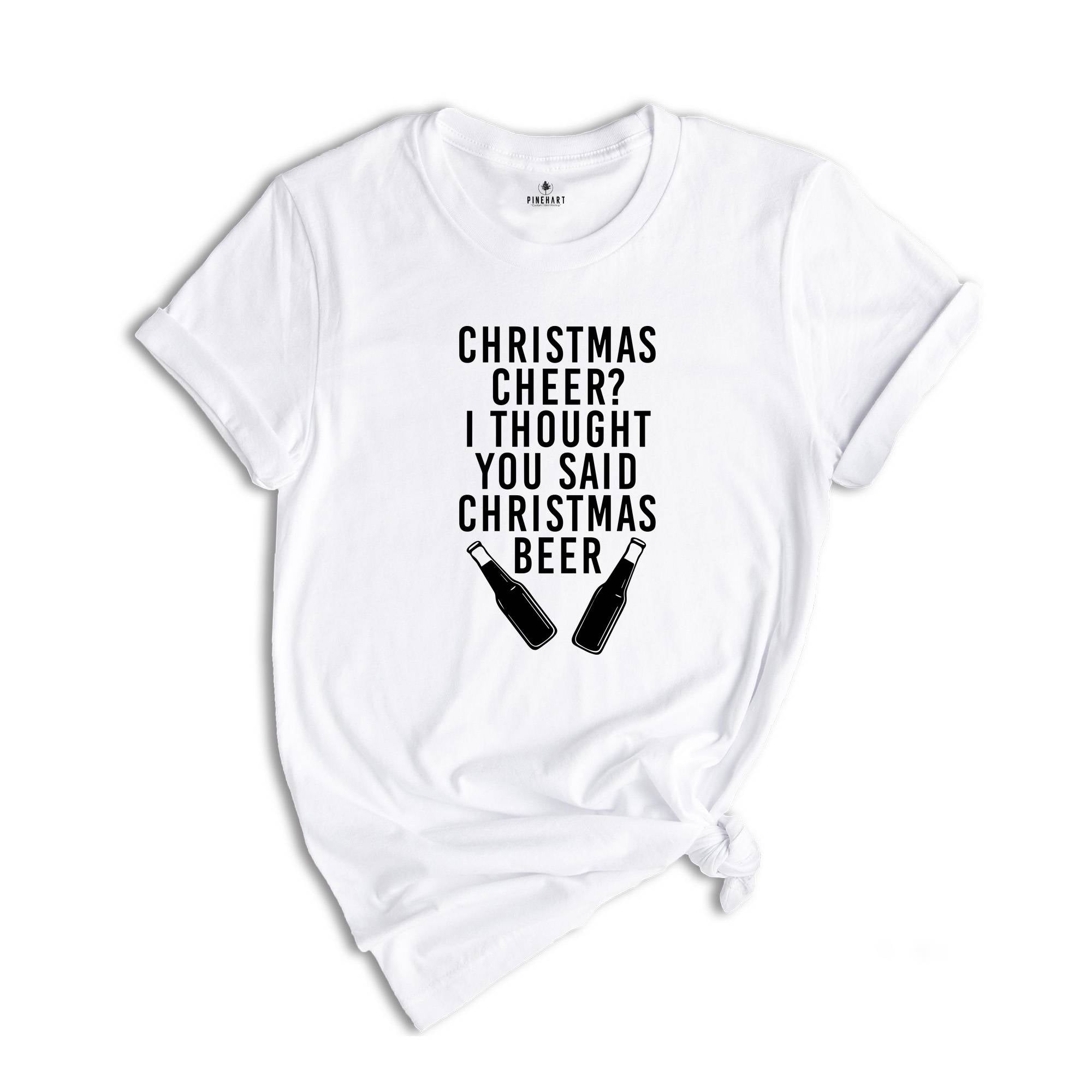 Christmas Cheer? I Thought You Said Christmas Beer Shirt, Sarcastic Beer Shirt, Beer Lover Shirt, Drunkard Gift, Gift for Dad