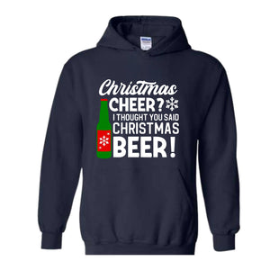 Christmas Cheer I Thought You Said Christmas Beer Sweatshirt, Christmas Party Hoodie, Xmas Matching Sweater, Christmas Outfit