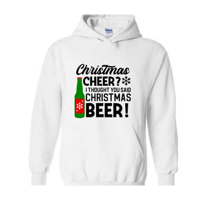 Christmas Cheer I Thought You Said Christmas Beer Sweatshirt, Christmas Party Hoodie, Xmas Matching Sweater, Christmas Outfit