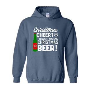 Christmas Cheer I Thought You Said Christmas Beer Sweatshirt, Christmas Party Hoodie, Xmas Matching Sweater, Christmas Outfit