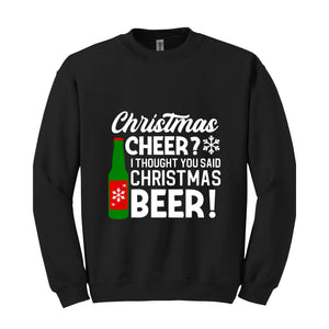 Christmas Cheer I Thought You Said Christmas Beer Sweatshirt, Christmas Party Hoodie, Xmas Matching Sweater, Christmas Outfit
