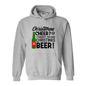 Christmas Cheer I Thought You Said Christmas Beer Sweatshirt, Christmas Party Hoodie, Xmas Matching Sweater, Christmas Outfit
