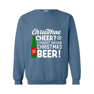 Christmas Cheer I Thought You Said Christmas Beer Sweatshirt, Christmas Party Hoodie, Xmas Matching Sweater, Christmas Outfit