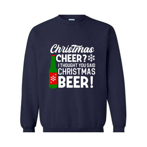 Christmas Cheer I Thought You Said Christmas Beer Sweatshirt, Christmas Party Hoodie, Xmas Matching Sweater, Christmas Outfit