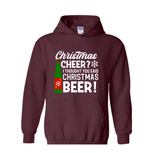 Christmas Cheer I Thought You Said Christmas Beer Sweatshirt, Christmas Party Hoodie, Xmas Matching Sweater, Christmas Outfit