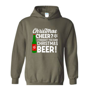 Christmas Cheer I Thought You Said Christmas Beer Sweatshirt, Christmas Party Hoodie, Xmas Matching Sweater, Christmas Outfit