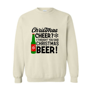 Christmas Cheer I Thought You Said Christmas Beer Sweatshirt, Christmas Party Hoodie, Xmas Matching Sweater, Christmas Outfit