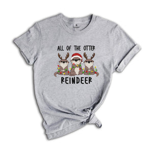 Christmas Shirt, All of the Otter Reindeer Shirt, Cute Otter Shirt, Christmas Animal Shirt, Christmas Gift, Otter Shirt