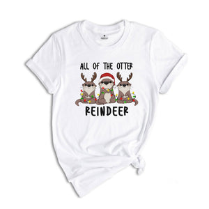 Christmas Shirt, All of the Otter Reindeer Shirt, Cute Otter Shirt, Christmas Animal Shirt, Christmas Gift, Otter Shirt