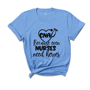 CNA Because Even Nurses Need Heroes Shirt, Nurse Shirt, CNA Shirt, Nurse Appreciation, CNA T-Shirt, Cute Nurse Shirt, Nurses Week Shirt