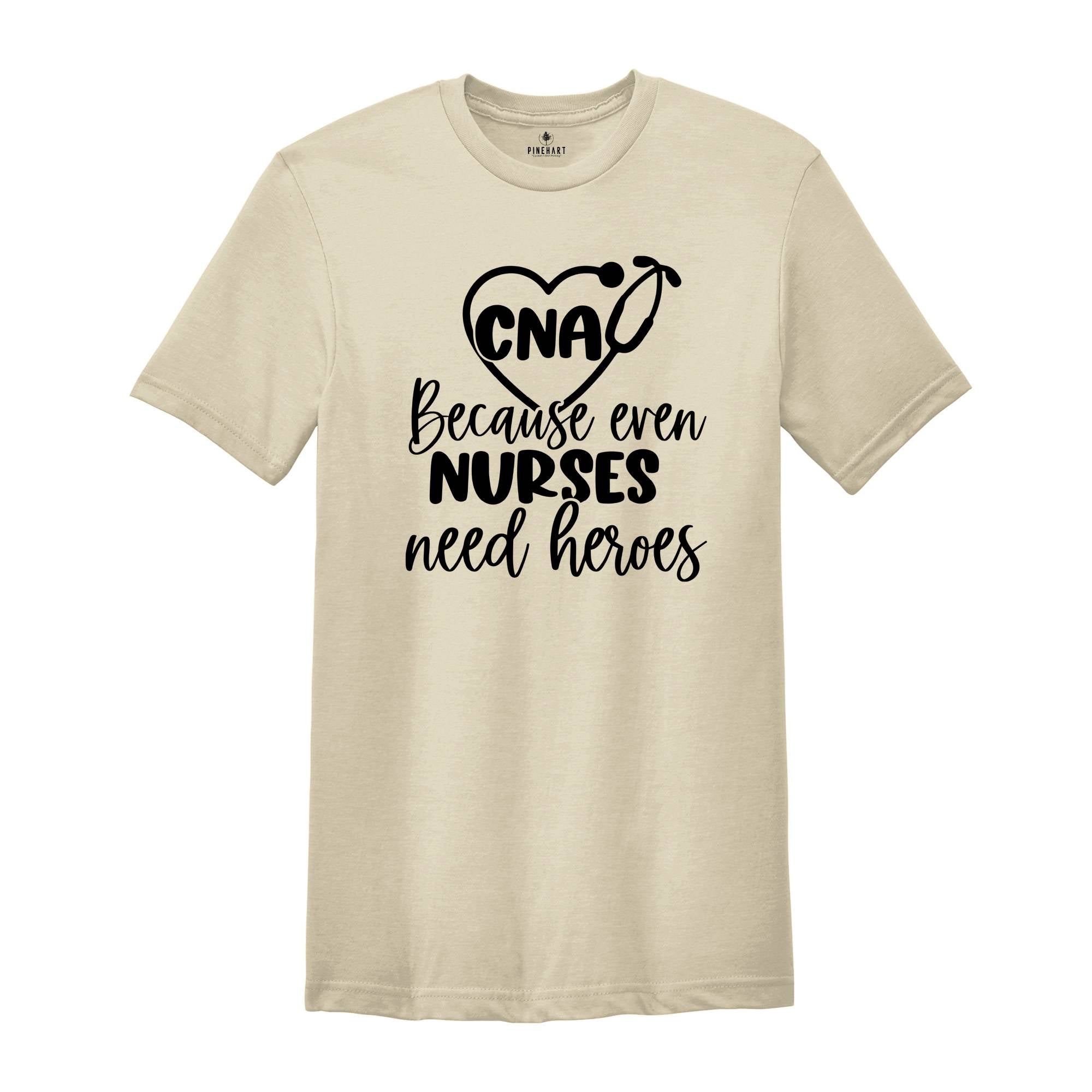 CNA Because Even Nurses Need Heroes Shirt, Nurse Shirt, CNA Shirt, Nurse Appreciation, CNA T-Shirt, Cute Nurse Shirt, Nurses Week Shirt