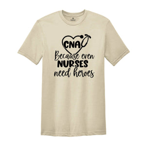 CNA Because Even Nurses Need Heroes Shirt, Nurse Shirt, CNA Shirt, Nurse Appreciation, CNA T-Shirt, Cute Nurse Shirt, Nurses Week Shirt