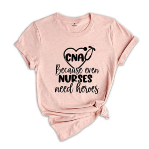 CNA Because Even Nurses Need Heroes Shirt, Nurse Shirt, CNA Shirt, Nurse Appreciation, CNA T-Shirt, Cute Nurse Shirt, Nurses Week Shirt