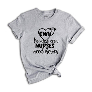 CNA Because Even Nurses Need Heroes Shirt, Nurse Shirt, CNA Shirt, Nurse Appreciation, CNA T-Shirt, Cute Nurse Shirt, Nurses Week Shirt