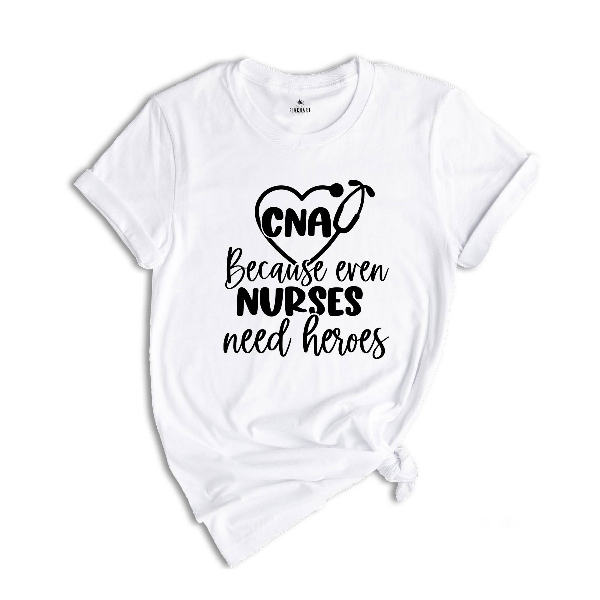 CNA Because Even Nurses Need Heroes Shirt, Nurse Shirt, CNA Shirt, Nurse Appreciation, CNA T-Shirt, Cute Nurse Shirt, Nurses Week Shirt