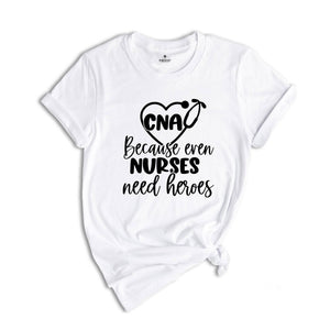 CNA Because Even Nurses Need Heroes Shirt, Nurse Shirt, CNA Shirt, Nurse Appreciation, CNA T-Shirt, Cute Nurse Shirt, Nurses Week Shirt