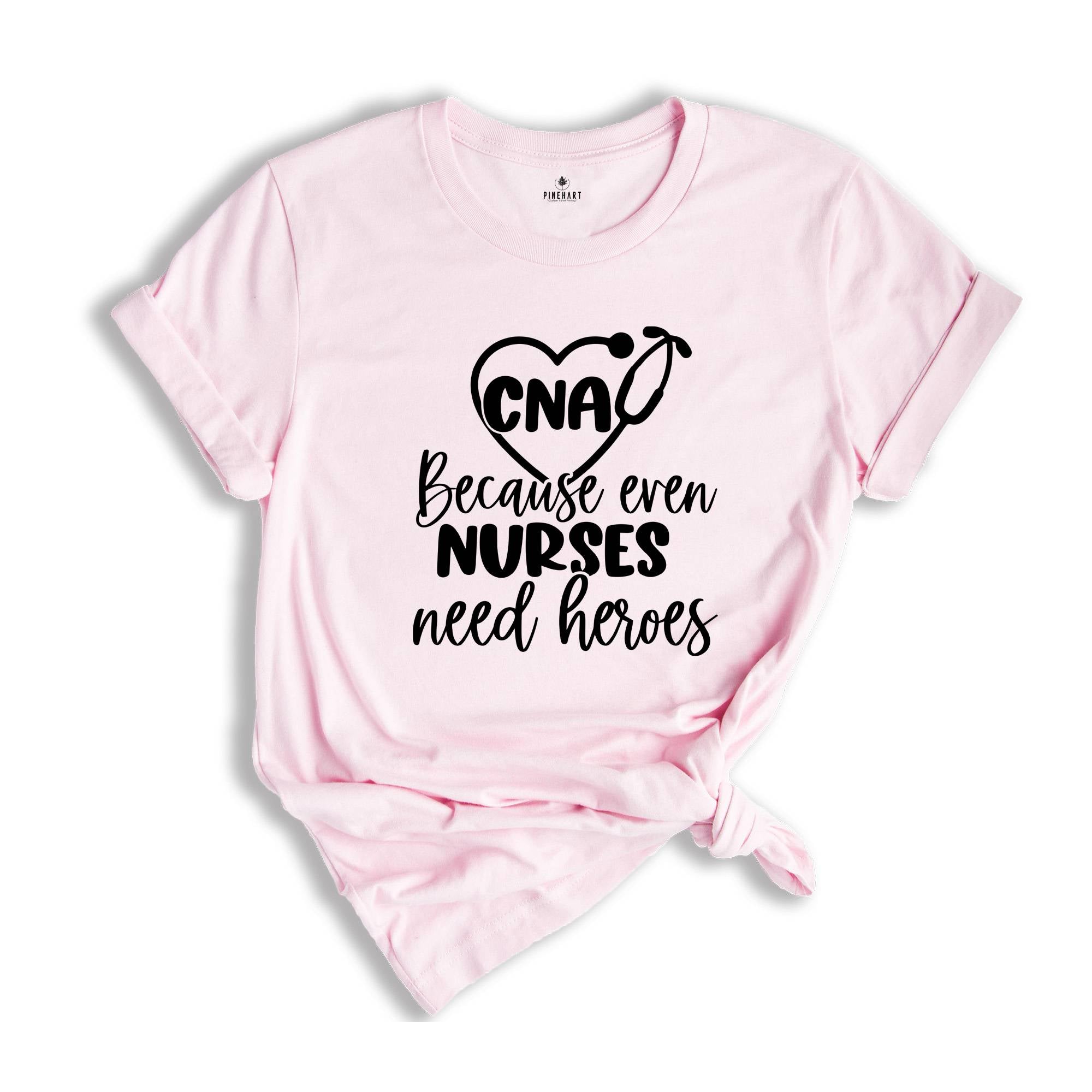 CNA Because Even Nurses Need Heroes Shirt, Nurse Shirt, CNA Shirt, Nurse Appreciation, CNA T-Shirt, Cute Nurse Shirt, Nurses Week Shirt