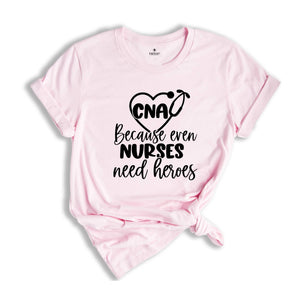 CNA Because Even Nurses Need Heroes Shirt, Nurse Shirt, CNA Shirt, Nurse Appreciation, CNA T-Shirt, Cute Nurse Shirt, Nurses Week Shirt