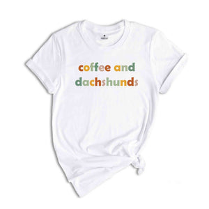 Coffee And Dachshunds Shirt, Dachshund Lover Tee, Dachshund Gift, Dachshund Mom T-Shirt, Coffee Lover Tee