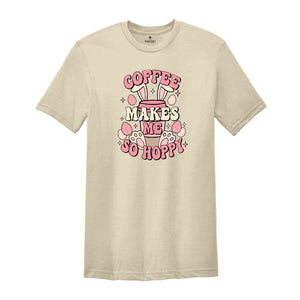 Coffee Makes Me So Hoppy Shirt, Easter Shirt, Easter Bunny Shirt, Cute Easter Shirt, Coffee Lover Shirt