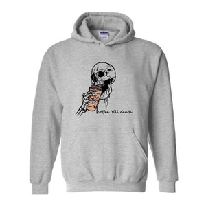 Coffee Till Death Hoodie, Skeleton Hoodie, Coffee Addict Sweater, Skeleton Drinking Coffee Hoodie
